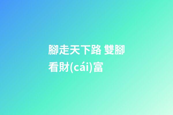 腳走天下路 雙腳看財(cái)富
